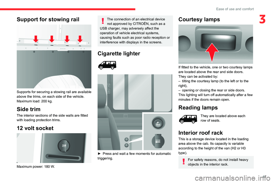 CITROEN RELAY 2020  Handbook (in English) 43
Ease of use and comfort
3Support for stowing rail 
 
Supports for securing a stowing rail are available 
above the trims, on each side of the vehicle.
Maximum load: 200 kg.
Side trim
The interior s