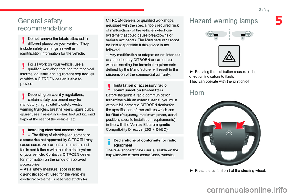 CITROEN RELAY 2020  Handbook (in English) 51
Safety
5General safety 
recommendations
Do not remove the labels attached in 
different places on your vehicle. They 
include safety warnings as well as 
identification information for the vehicle.