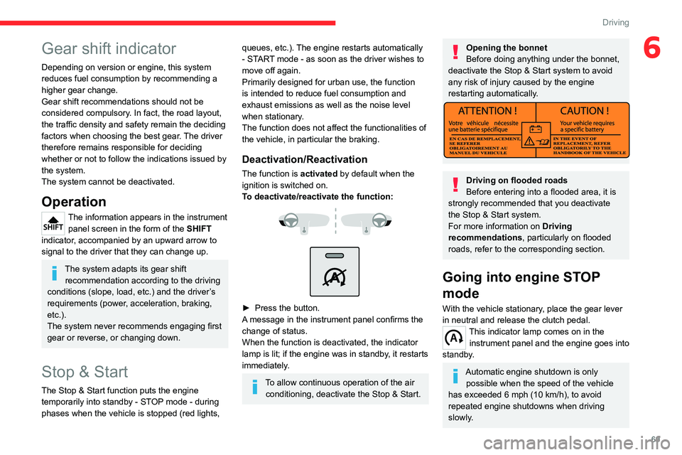 CITROEN RELAY 2020  Handbook (in English) 69
Driving
6Gear shift indicator
Depending on version or engine, this system 
reduces fuel consumption by recommending a 
higher gear change.
Gear shift recommendations should not be 
considered compu