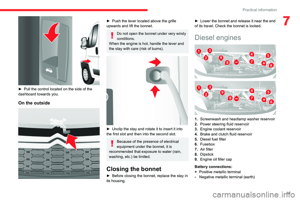 CITROEN RELAY 2020  Handbook (in English) 95
Practical information
7
 
► Pull the control located on the side of the 
dashboard towards you.
On the outside 
 
►  Push the lever located above the grille 
upwards and lift the bonnet.
Do not