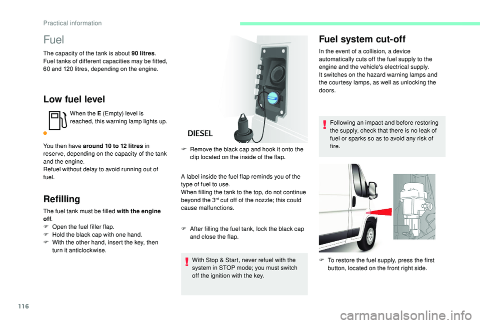 CITROEN RELAY 2019  Handbook (in English) 116
Fuel
The capacity of the tank is about 90 litres.
F uel tanks of different capacities may be fitted, 
60
  and 120   litres, depending on the engine.
Low fuel level
When the E (Empty) level is 
re