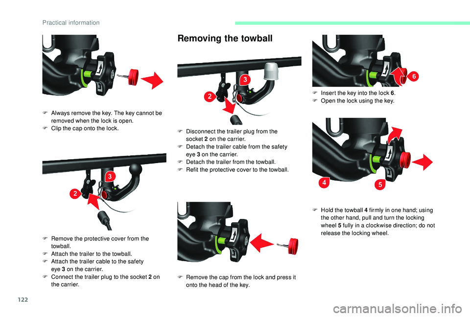 CITROEN RELAY 2019  Handbook (in English) 122
Removing the towball
F Always remove the key. The key cannot be removed when the lock is open.
F
 
C
 lip the cap onto the lock.
F
 
R
 emove the protective cover from the 
towball.
F
 
A
 ttach t