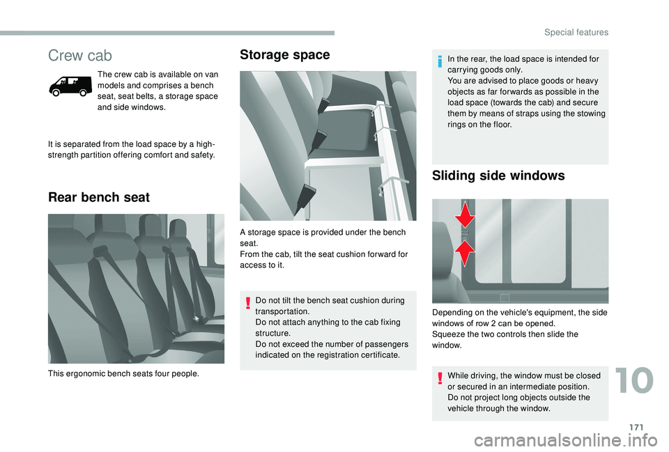 CITROEN RELAY 2019 Handbook (in English) 171
Crew cab
The crew cab is available on van
models and comprises a bench
seat, seat belts, a storage space
and side windows.
Rear bench seat Storage space
It is separated from the load space by CITROEN RELAY 2019 Handbook (in English) 171
Crew cab
The crew cab is available on van
models and comprises a bench
seat, seat belts, a storage space
and side windows.
Rear bench seat Storage space
It is separated from the load space by