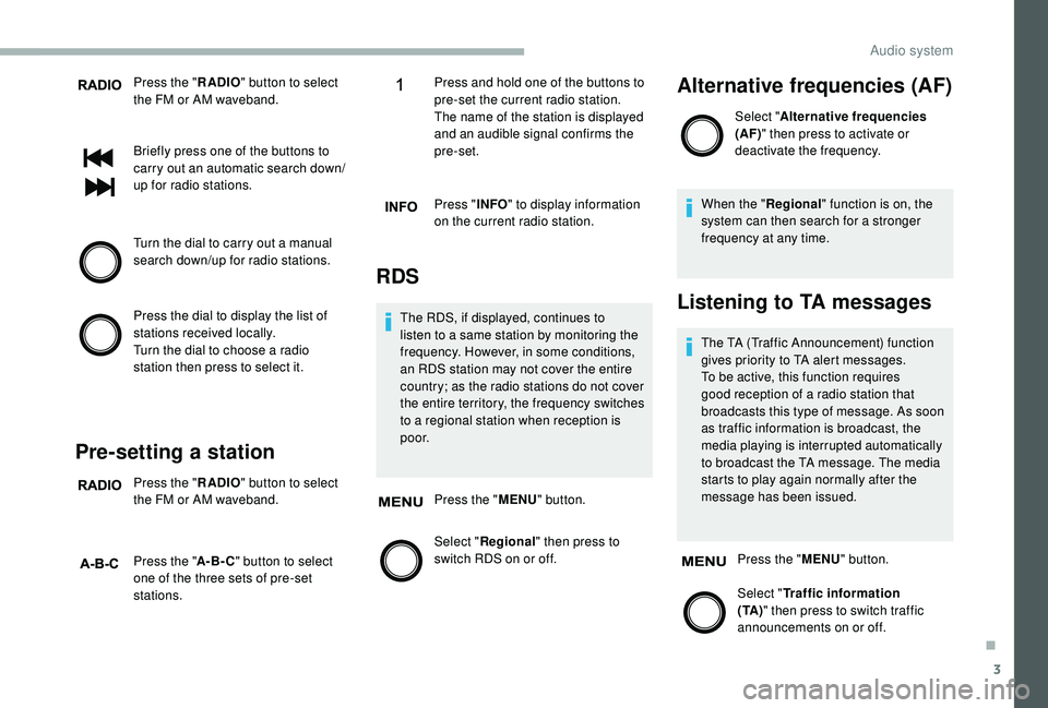 CITROEN RELAY 2019 Handbook (in English) 3
Press the "RADIO" button to select
the FM or AM waveband.
Briefly press one of the buttons to
carry out an automatic search down/
up for radio stations.
Turn the dial to carry out a
manu CITROEN RELAY 2019 Handbook (in English) 3
Press the "RADIO" button to select
the FM or AM waveband.
Briefly press one of the buttons to
carry out an automatic search down/
up for radio stations.
Turn the dial to carry out a
manu