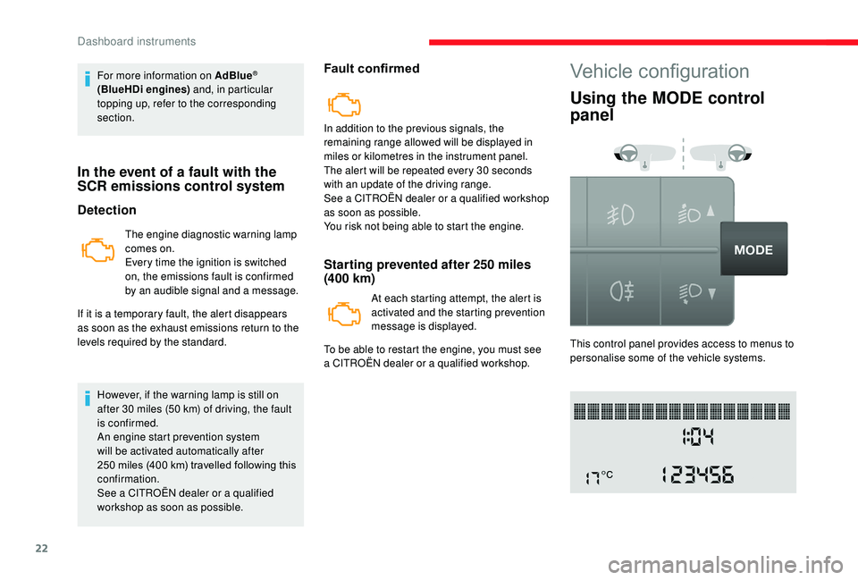 CITROEN RELAY 2019  Handbook (in English) 22
For more information on AdBlue® 
(BlueHDi engines)  and, in particular 
topping up, refer to the corresponding 
section.
In the event of a fault with the 
S CR emissions control system
Detection
T