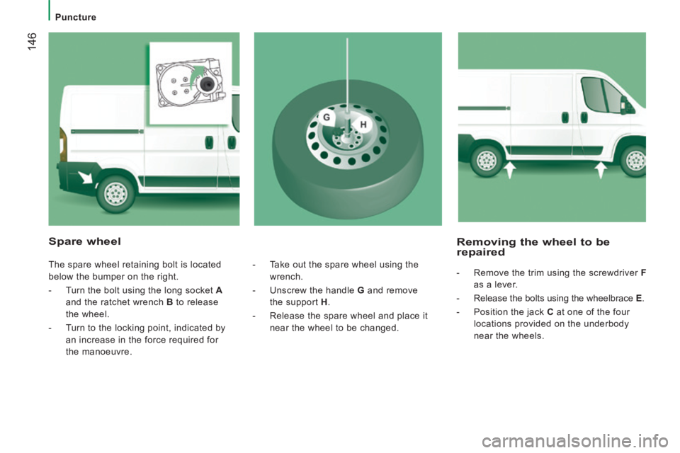 CITROEN RELAY 2015  Handbook (in English)  146
   Puncture   
  Removing the wheel to be repaired 
   -   Remove the trim using the screwdriver  F  
as a lever. 
  -   Release the bolts using the wheelbrace   E . 
  -   Position  the  jack   