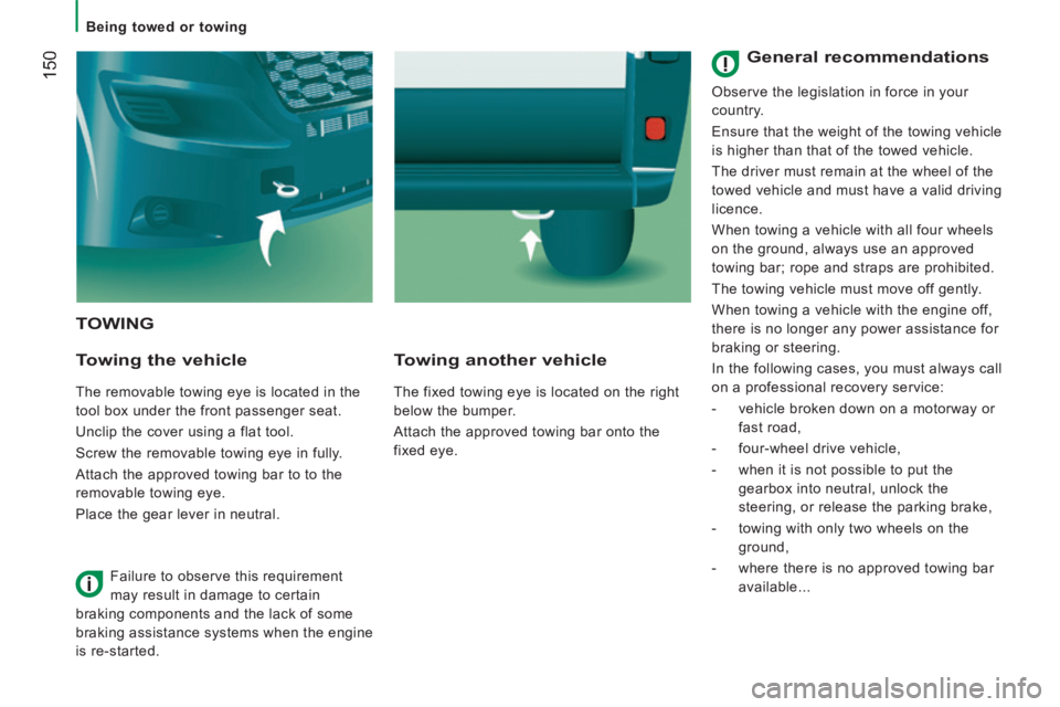 CITROEN RELAY 2015  Handbook (in English)  150
   Being  towed  or  towing   
 TOWING 
  Towing  the  vehicle 
 The removable towing eye is located in the 
tool box under the front passenger seat. 
 Unclip the cover using a flat tool. 
 Screw