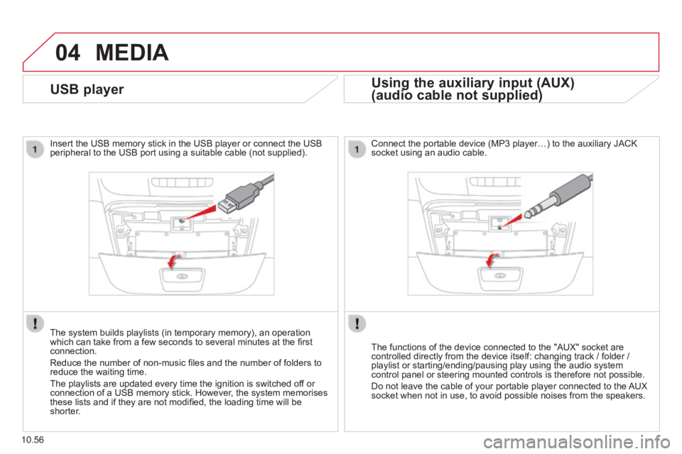 CITROEN RELAY 2015 Handbook (in English) 04
10.56
MEDIA
USB player
Insert the USB memory stick in the USB player or connect the USB peripheral to the USB port using a suitable cable (not supplied) .
The system builds playlists (in te CITROEN RELAY 2015 Handbook (in English) 04
10.56
MEDIA
USB player
Insert the USB memory stick in the USB player or connect the USB peripheral to the USB port using a suitable cable (not supplied) .
The system builds playlists (in te