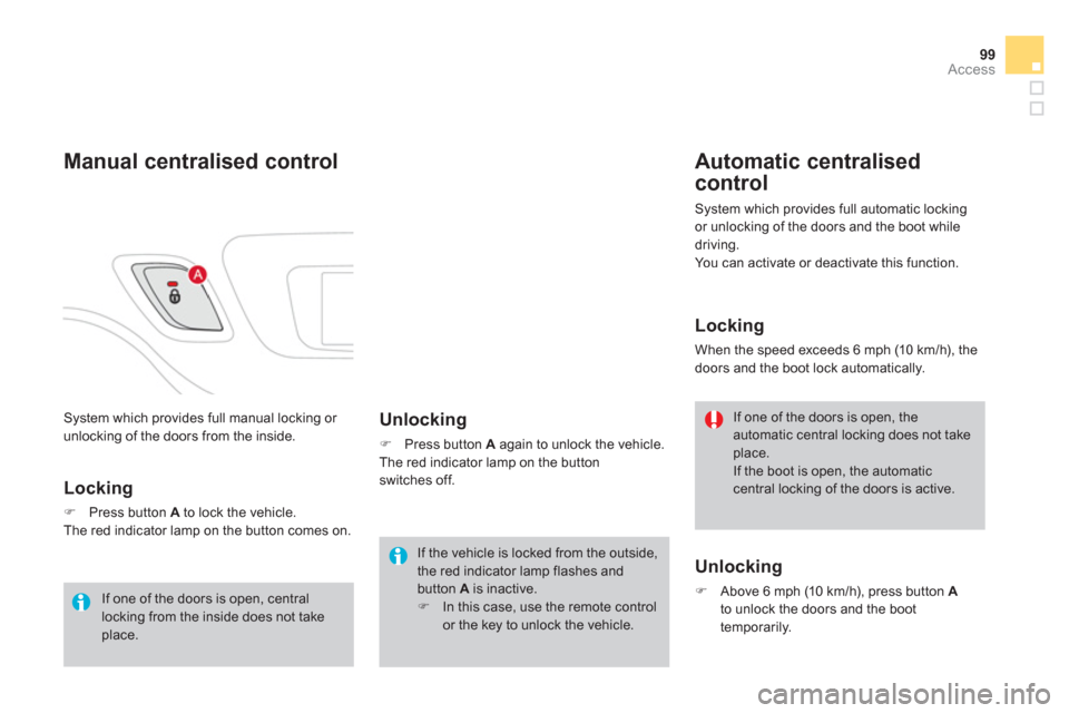 Citroen DS3 2013 1.G Owners Manual 99Access
 System which provides full manual locking or 
unlocking of the doors from the inside.
Manual centralised control
   
Locking 
�)Press button Ato lock the vehicle.
 The red indicator lamp on 