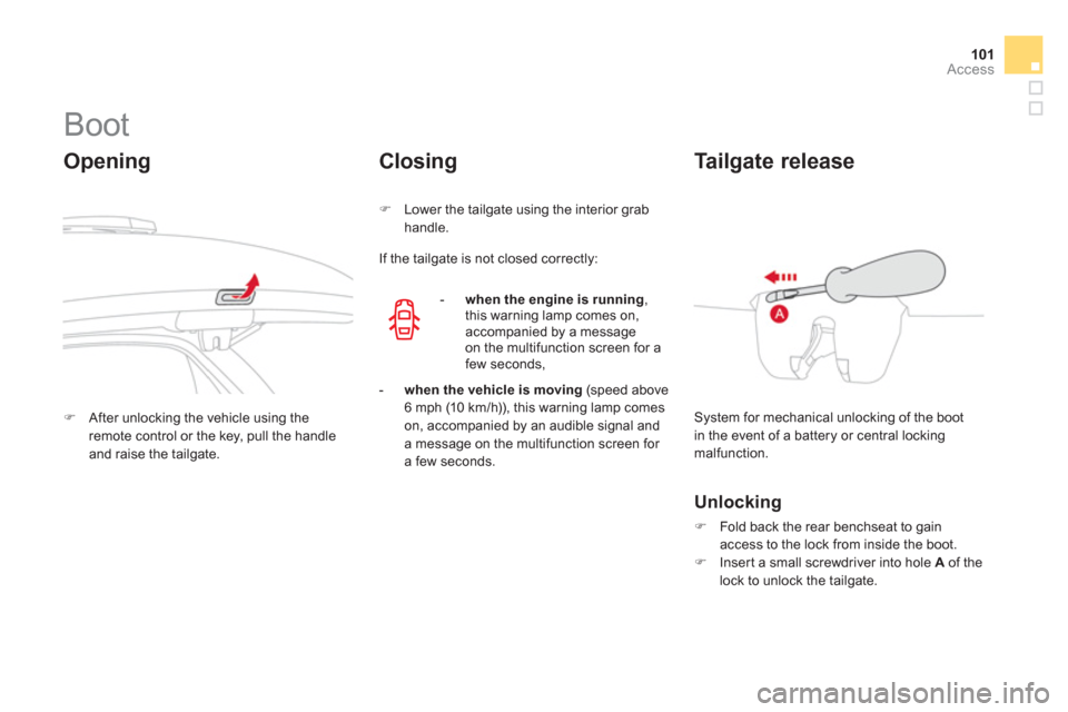 Citroen DS3 2013 1.G Owners Guide 101Access
   
 
 
 
 
 
 
 
 
 
 
Boot 
 
 
Opening 
�)After unlocking the vehicle using theremote control or the key, pull the handleand raise the tailgate.
Closing
�) 
 Lower the tailgate using the 