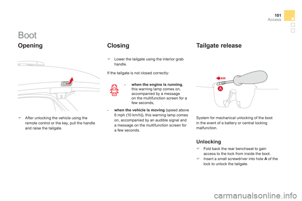 Citroen DS3 2013 1.G Owners Manual 101Access
   
 
 
 
 
 
 
 
 
 
 
Boot 
 
 
Opening 
�)After unlocking the vehicle using theremote control or the key, pull the handleand raise the tailgate.
Closing
�) 
 Lower the tailgate using the 