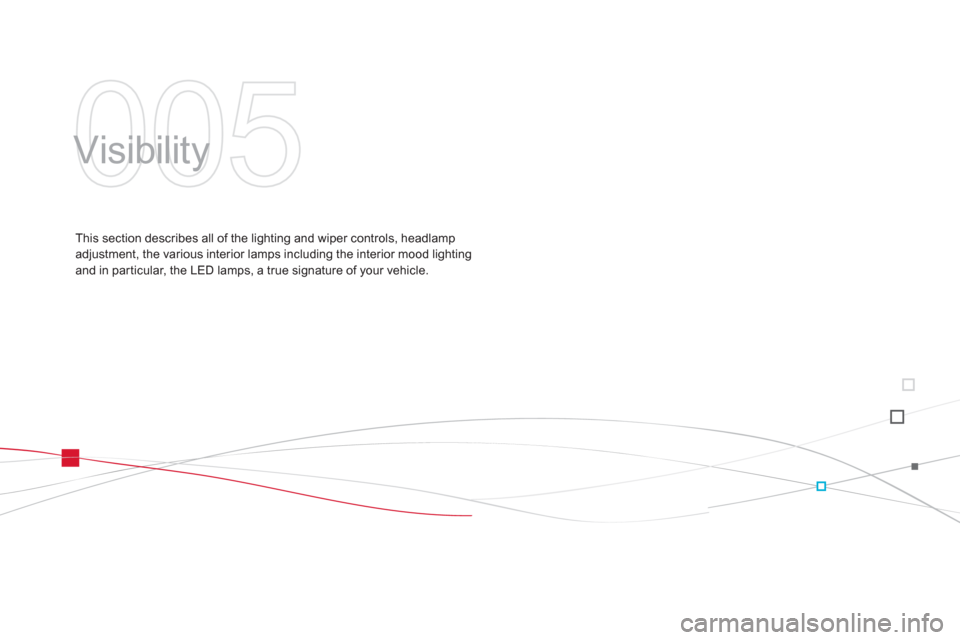 Citroen DS3 2013 1.G Owners Manual 005
  Visibility  
This section describes all of the lighting and wiper controls, headlamp adjustment, the various interior lamps including the interior mood lighting and in par ticular, the LED lamps