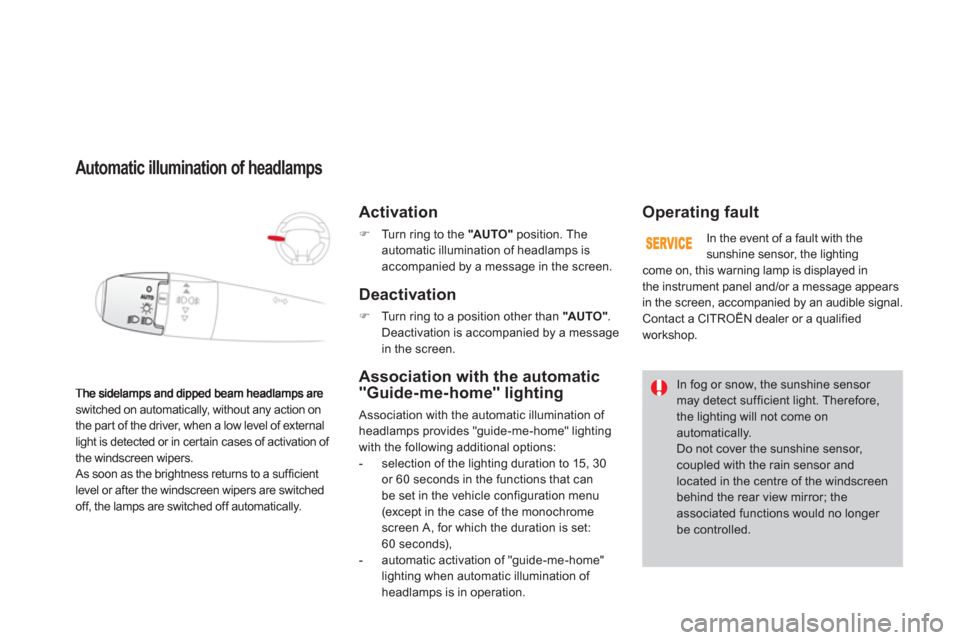 Citroen DS3 2013 1.G Owners Manual switched on automatically, without any action on
the part of the driver, when a low level of external
light is detected or in certain cases of activation of 
the windscreen wipers. 
 
As soon as the b