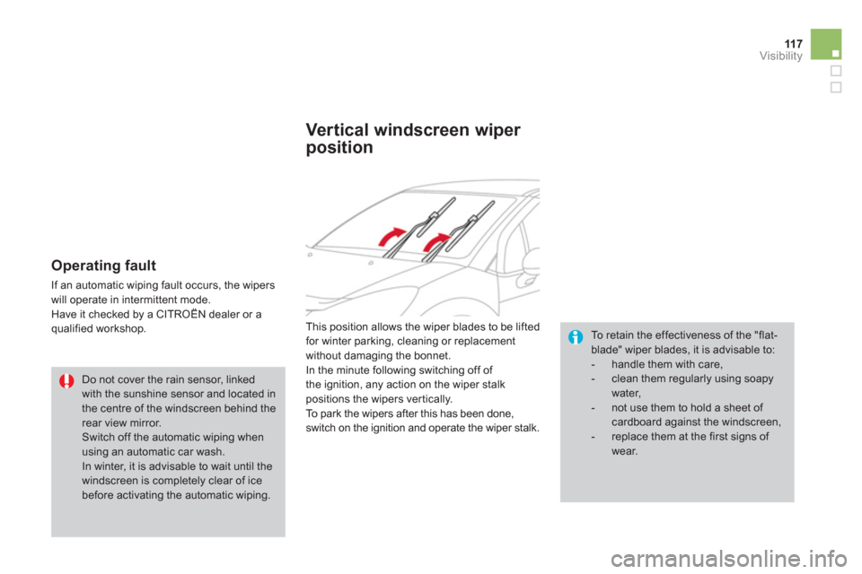 Citroen DS3 2013 1.G Owners Manual 11 7Visibility
   
Operating fault 
 
If an automatic wiping fault occurs, the wipers 
will operate in intermittent mode.
  Have it checked by a CITROËN dealer or a qualified workshop.  
To retain th