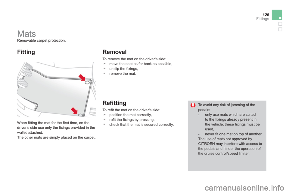 Citroen DS3 2013 1.G Owners Manual Fittings
   
 
 
 
 
 
 
 
Mats  Removable carpet protection. 
  When 
fitting the mat for the first time, on the 
drivers side use only the fixings provided in the 
wallet attached.
  The other mats