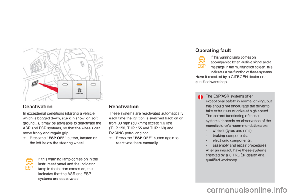 Citroen DS3 2013 1.G Owners Manual Deactivation
In exceptional conditions (starting a vehicle
which is bogged down, stuck in snow, on softground...), it may be advisable to deactivate the ASR and ESP systems, so that the wheels can 
mo