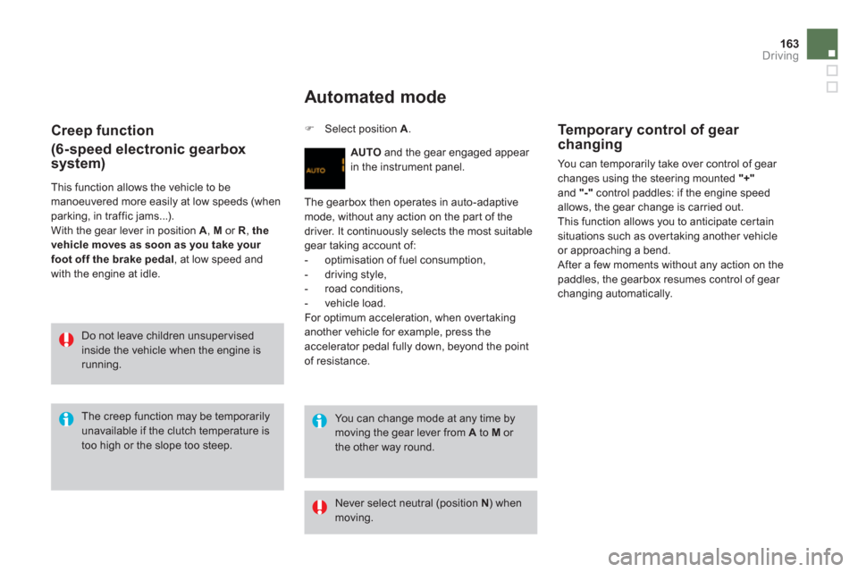Citroen DS3 2013 1.G Service Manual 163Driving
   
Creep function
(6-speed electronic gearbox
system)
  This function allows the vehicle to be manoeuvered more easily at low speeds (when parking, in traffic jams...). 
  With the gear le