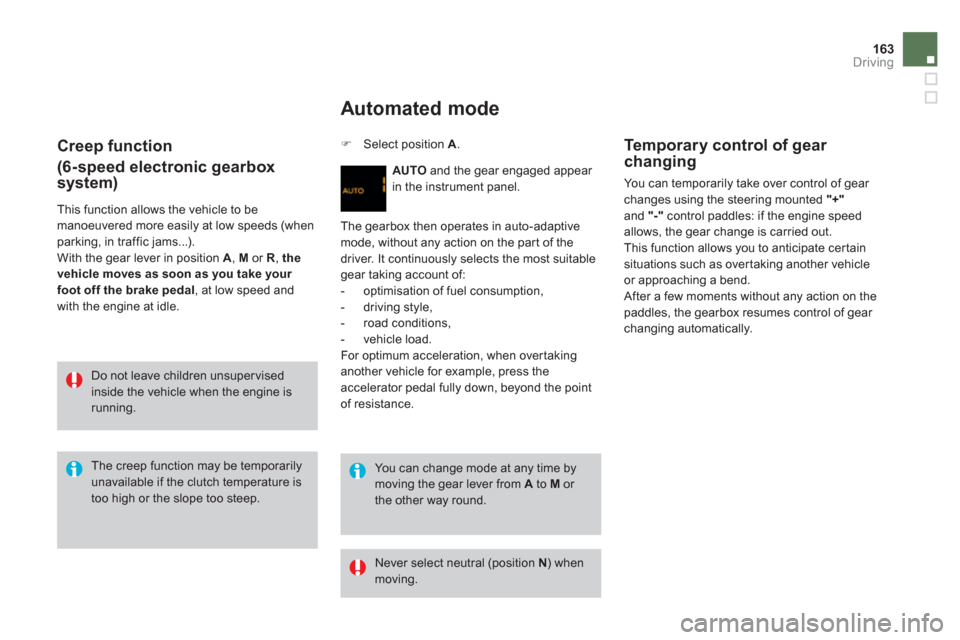 Citroen DS3 2013 1.G Owners Manual 163Driving
   
Creep function
(6-speed electronic gearbox
system)
  This function allows the vehicle to be manoeuvered more easily at low speeds (when parking, in traffic jams...). 
  With the gear le