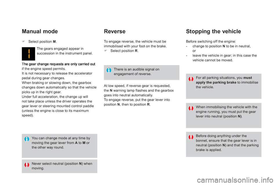 Citroen DS3 2013 1.G Service Manual if the engine speed permits. 
It is not necessary to release the accelerator pedal during gear changes. When braking or slowing down, the gearboxchanges down automatically so that the vehiclepicks up 