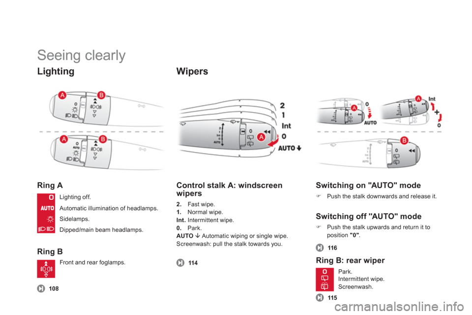 Citroen DS3 2013 1.G User Guide   Seeing clearly 
Lighting
Ring A 
Ring B 
 
 
Wipers
 108
 
 
Control stalk A: windscreen 
wipers
2.   Fast wipe.
1. Normal wipe. Int. Intermittent wipe.
0.    Park. 
AUTO �ÈAutomatic wiping or sing