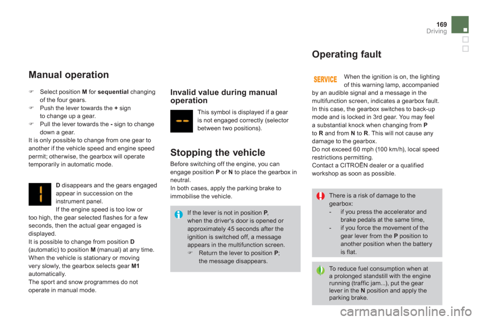 Citroen DS3 2013 1.G Owners Manual 169Driving
   
Manual operation
Ddisappears and the gears engaged appear in succession on the
instrument panel.
If the en
gine speed is too low or 
too high, the gear selected flashes for a fewseconds