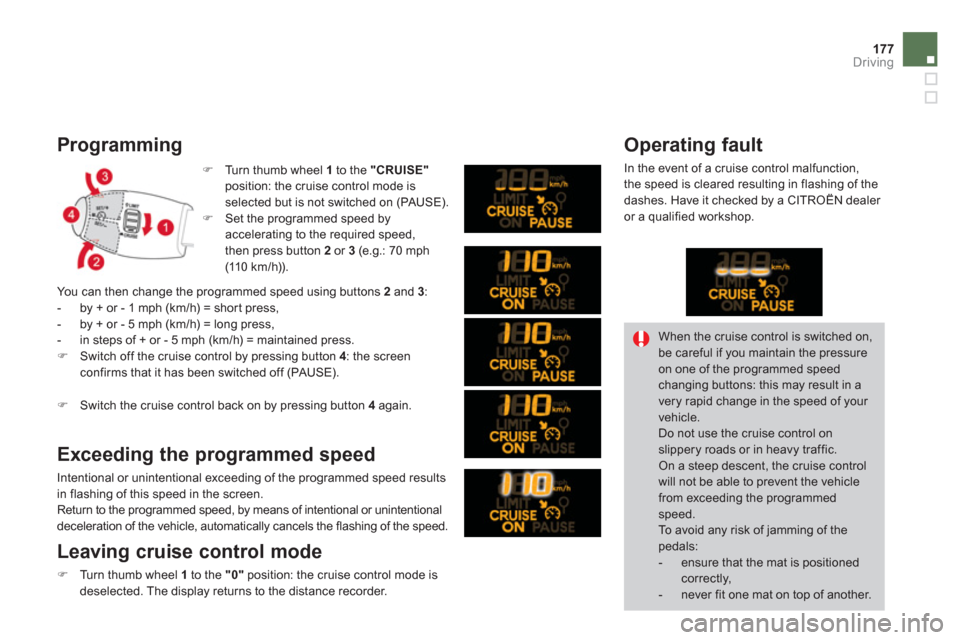 Citroen DS3 2013 1.G Owners Manual 177Driving
   
Programming
�)Turn thumb wheel  1 
 to the "CRUISE"position: the cruise control mode isselected but is not switched on (PAUSE). �)Set the programmed speed byaccelerating to the required