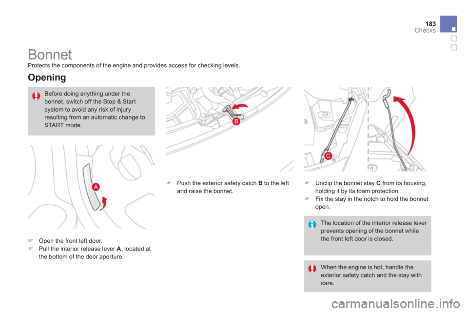 Citroen DS3 2013 1.G User Guide 183Checks
   
 
 
 
 
 
 
 
Bonnet  
Protects the components of the engine and provides access for checking levels.
 
 
Opening 
�)Open the front left door.�)Pull the interior release lever  A 
, loca