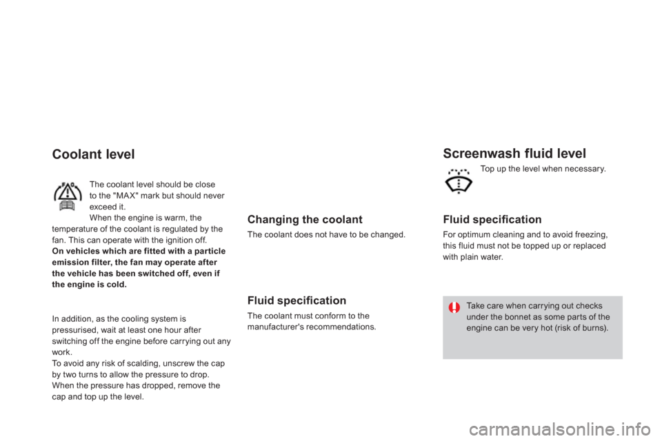 Citroen DS3 2013 1.G Owners Manual    
Changing the coolant
 
The coolant does not have to be changed.  
 
 
Fluid speciﬁ cation
 
The coolant must conform to the 
manufacturers recommendations.  
 
 
 
Screenwash fluid level
 
 
Fl