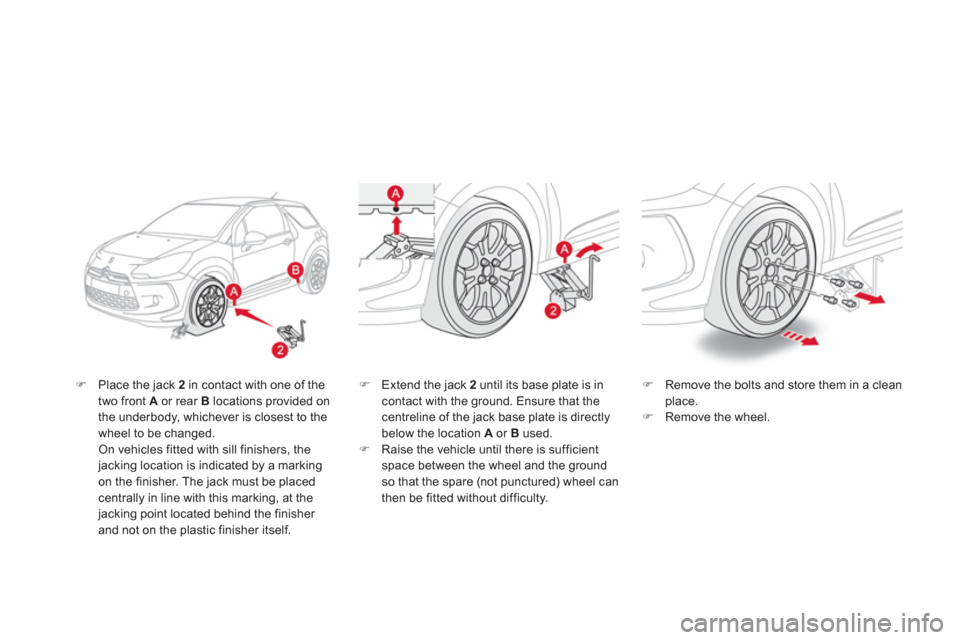 Citroen DS3 2013 1.G Owners Manual �)Place the jack  2   in contact with one of the 
two front  A   or rear Blocations provided on 
the underbody, whichever is closest to the
wheel to be changed.  
On vehicles fitted with sill finisher