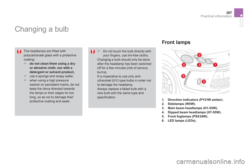 Citroen DS3 2013 1.G Owners Manual 207
Practical information
   
 
 
 
 
 
 
 
 
 
 
Changing a bulb 
 
The headlamps are fitted with polycarbonate glass with a protectivecoating:�)do not clean them using a dry or abrasive cloth, nor w