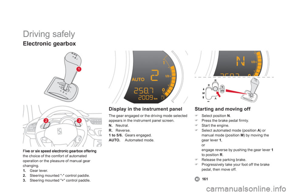 Citroen DS3 2013 1.G Owners Manual Driving safely
the choice of the comfort of automated
operation or the pleasure of manual gear changing.1. Gear lever.2.
Steering mounted "-" control paddle.3.
Steering mounted "+" control p Citroen DS3 2013 1.G Owners Manual Driving safely
the choice of the comfort of automated
operation or the pleasure of manual gear changing.1. Gear lever.2.
Steering mounted "-" control paddle.3.
Steering mounted "+" control p