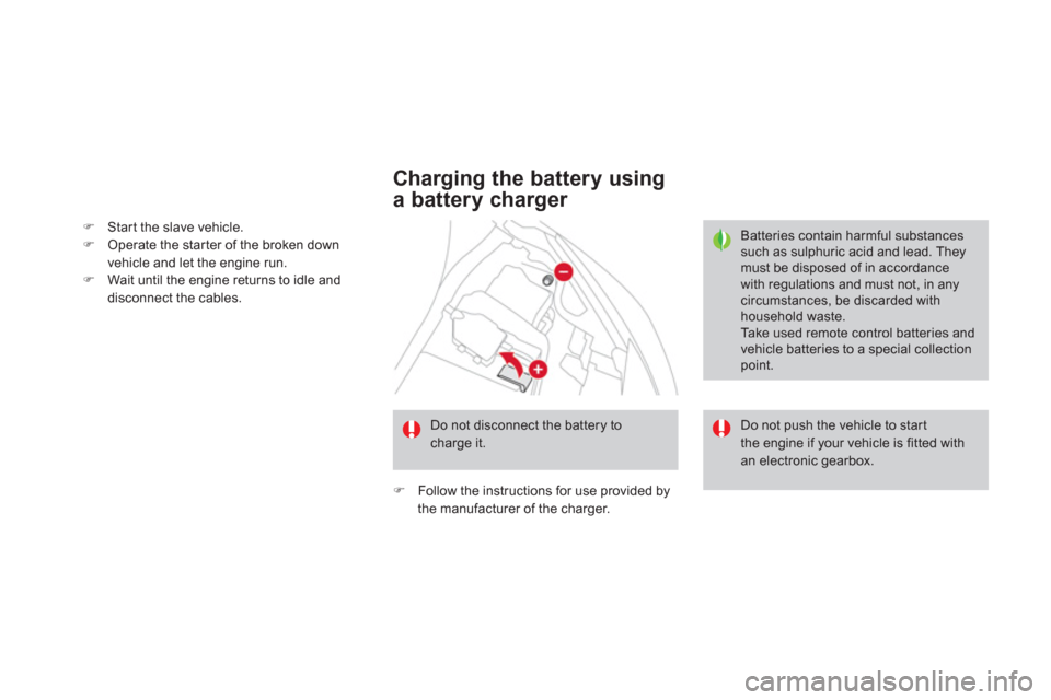 Citroen DS3 2013 1.G Owners Manual �)Start the slave vehicle.�)Operate the star ter of the broken down 
vehicle and let the engine run.�)Wait until the engine returns to idle anddisconnect the cables.
   
Charging the battery using 
a 