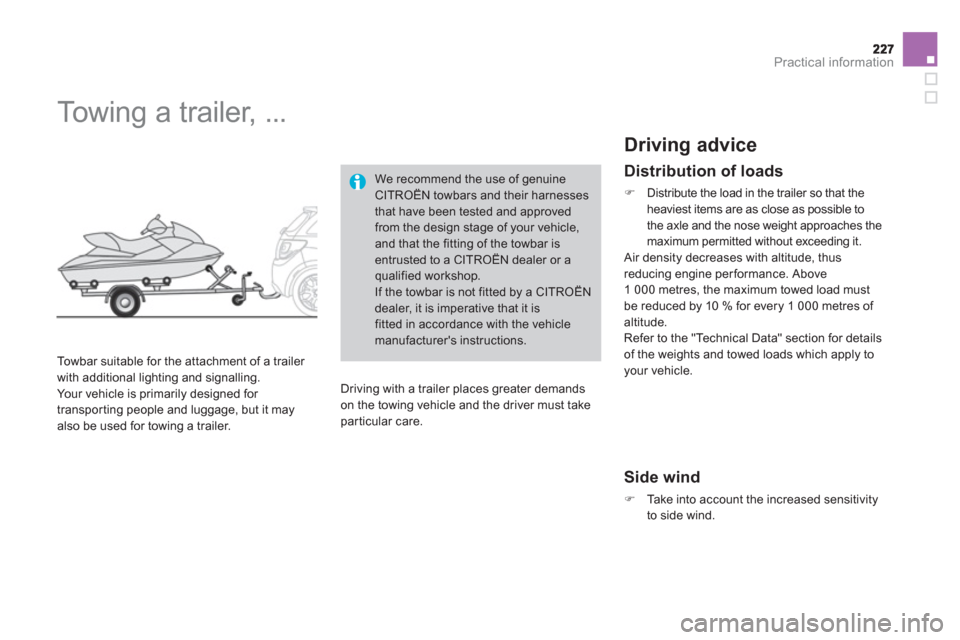 Citroen DS3 2013 1.G Owners Manual Practical information
   
 
 
 
 
Towing a trailer, ... 
 
 
Towbar suitable for the attachment of a trailer 
with additional lighting and signalling.
  Your vehicle is primarily designed for 
transpo