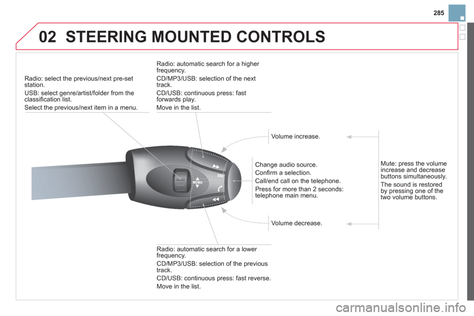 Citroen DS3 2013 1.G Owners Manual 285
02STEERING MOUNTED CONTROLS 
Radio: select the previous/next pre-setstation. 
U
SB: select genre/artist/folder from the classiﬁ cation list.
Select the previous/next item in a menu.  
   
Chan
g