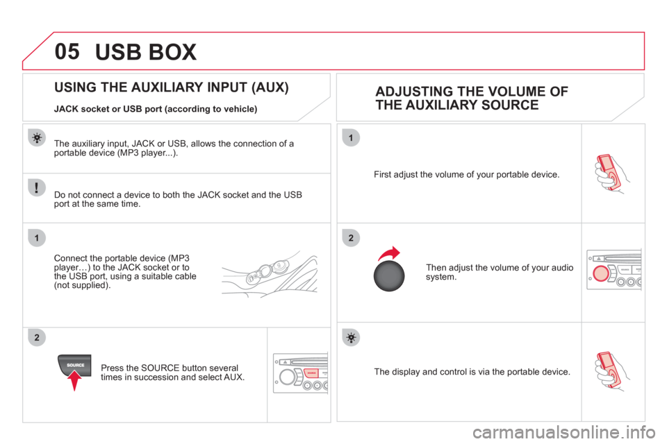 Citroen DS3 2013 1.G User Guide 05
1
21
2
SOURCE  The display and control is via the portable device.  First ad
just the volume of your portable device. 
  Then ad
just the volume of your audio system.
 
 
 
 
 
 
 
 
 
 
 
 
 
 
 
