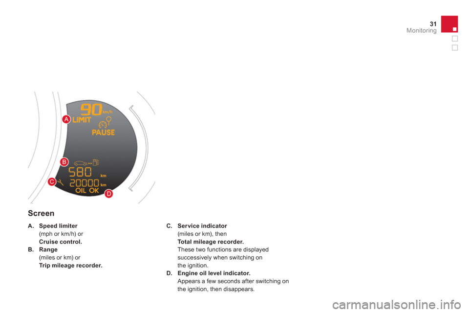 Citroen DS3 2013 1.G Owners Manual 31Monitoring
   
Screen 
C.Ser vice indicatorr(miles or km), then Total mileage recorder .   
These two functions are displayedsuccessively when switching on
the i
gnition.D.Engine oil level indicator