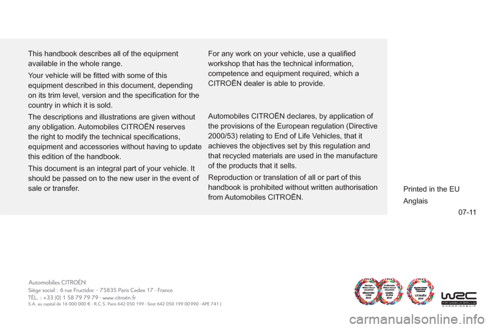 Citroen DS3 2013 1.G Owners Manual 07-11
  This handbook describes all of the equipment 
available in the whole range. 
  Your vehicle will be ﬁ tted with some of this 
equipment described in this document, depending 
on its trim lev