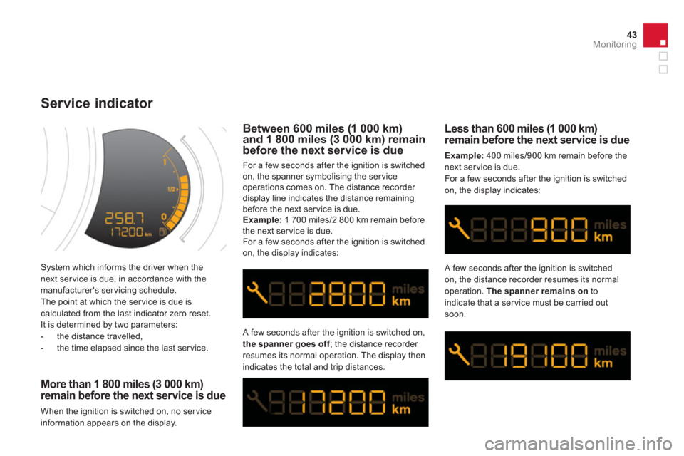 Citroen DS3 2013 1.G Owners Manual 43Monitoring
 System which informs the driver when the next ser vice is due, in accordance with themanufacturers servicing schedule.
  The point at which the ser vice is due is 
calculated from the l
