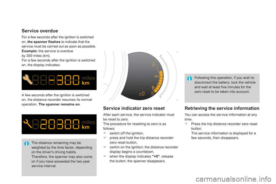 Citroen DS3 2013 1.G Owners Manual  A few seconds after the ignition is switched 
on, the distance recorder resumes its normal
operation. 
The spanner remainson.
 The distance remaining may be weighted by the time factor, depending on 