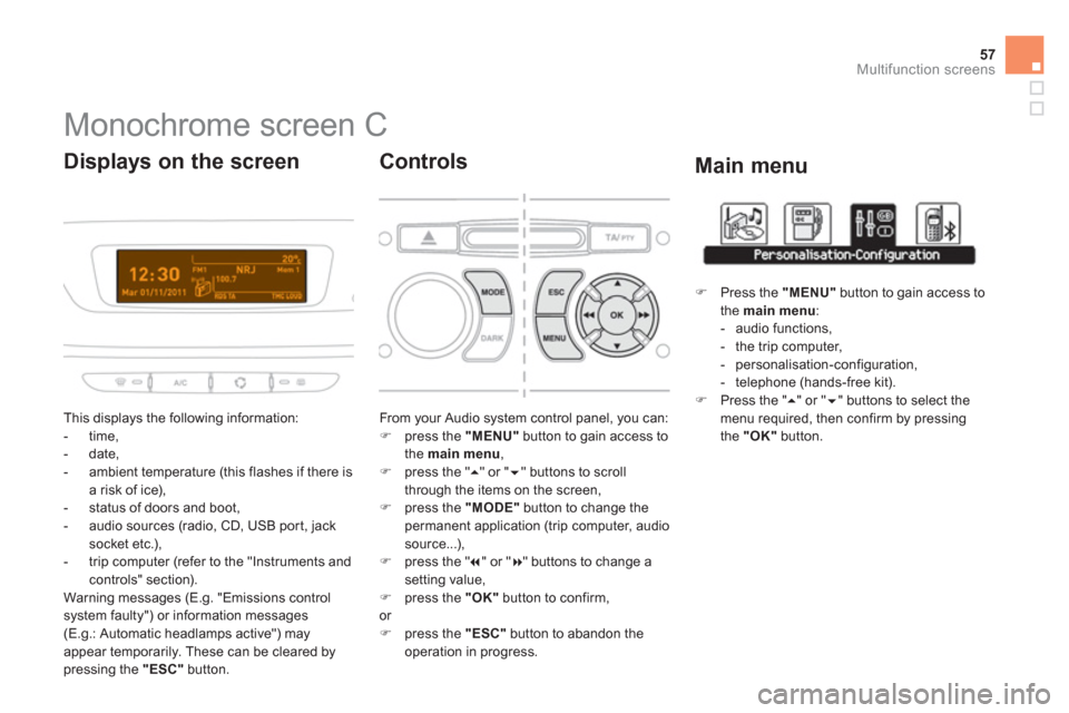 Citroen DS3 2013 1.G Owners Manual 57
Multifunction screens
   
 
 
 
 
 
 
 
 
 
Monochrome screen C 
 
This displays the following information: 
   
 
-  time,
   
-  date, 
   
-  ambient temperature 
(this flashes if there isa risk