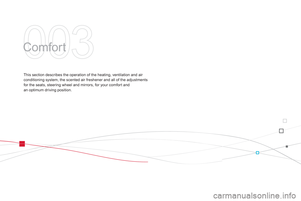 Citroen DS3 2013 1.G Owners Manual 003
  Comfort  
This section describes the operation of the heating, ventilation and air conditioning system, the scented air freshener and all of the adjustments 
for the seats, steering wheel and mi