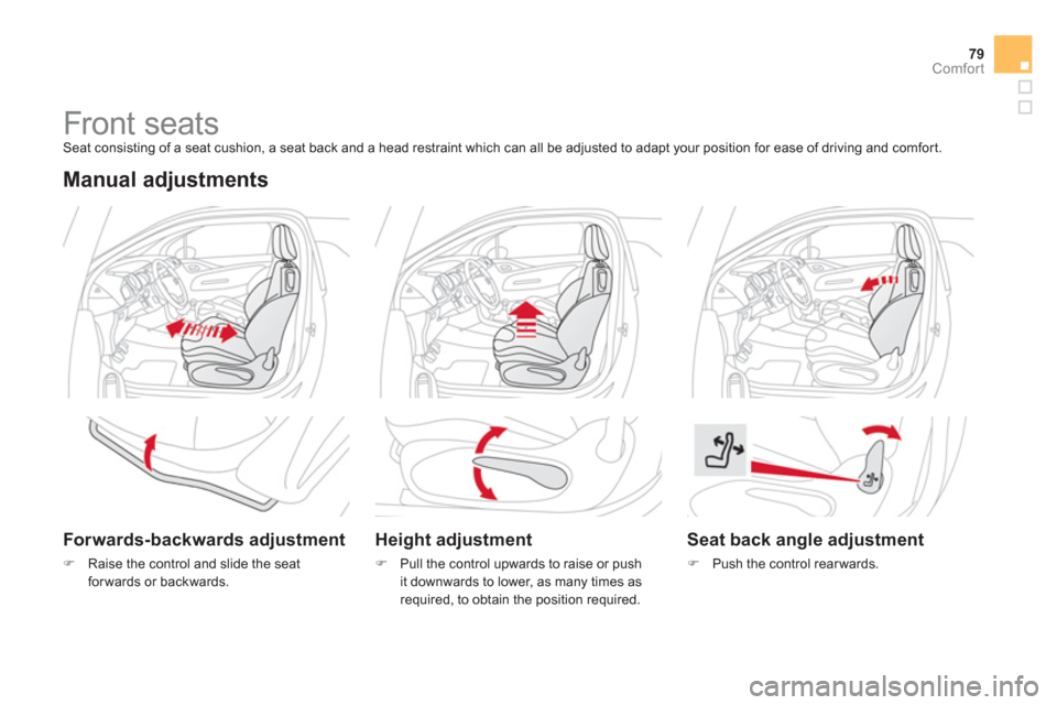 Citroen DS3 2013 1.G Owners Manual 79Comfort
   
 
 
 
 
 
 
 
Front seats  Seat consisting of a seat cushion, a seat back and a head restraint which can all be adjusted to adapt your position for ease of driving and comfort. 
 
 Manua