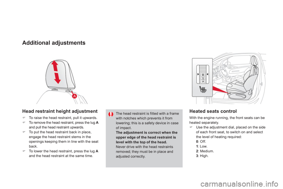 Citroen DS3 2013 1.G Owners Manual Additional adjustments
Head restraint height adjustment
�)To raise the head restraint, pull it upwards. �)To remove the head restraint, press the lug  Aand pull the head restraint upwards. �)To put th