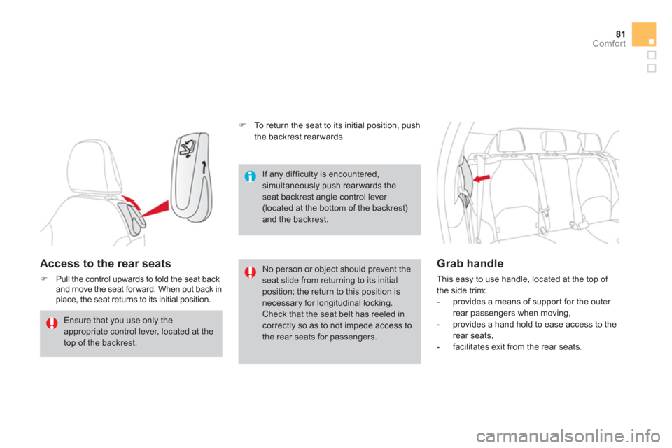 Citroen DS3 2013 1.G Owners Manual 81Comfort
Access to the rear seats 
�)Pull the control upwards to fold the seat backand move the seat for ward. When put back in place, the seat returns to its initial position. 
No person or object s