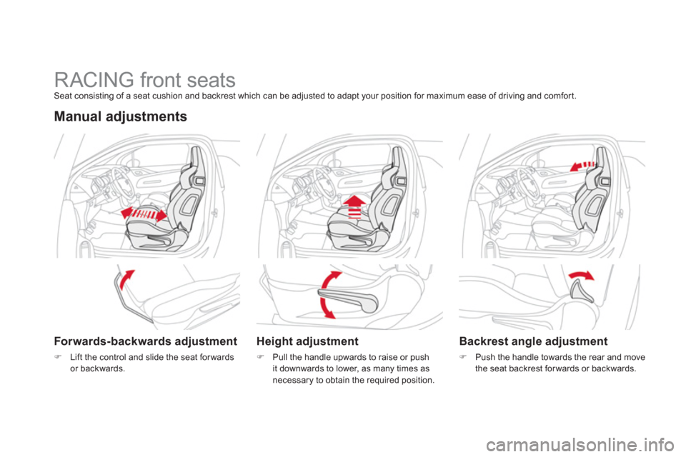 Citroen DS3 2013 1.G Owners Manual    
 
 
 
 
 
 
 
 
 
 
 
 
 
RACING front seats Seat consisting of a seat cushion and backrest which can be adjusted to adapt your position for maximum ease of driving and comfort.
Manual adjustments