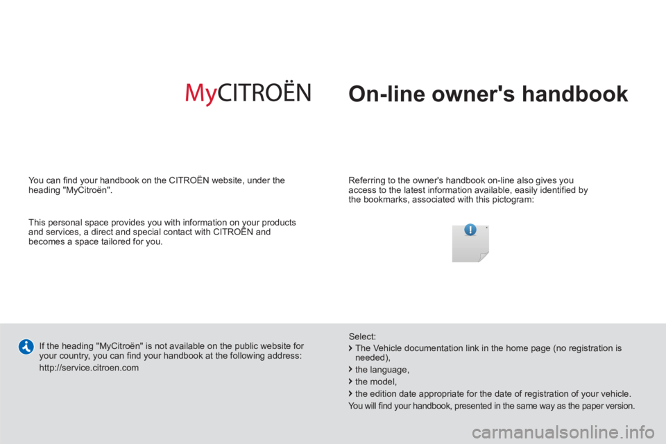 CITROEN RELAY 2013  Handbook (in English)   On-line owners handbook  
 
 
Referring to the owners handbook on-line also gives you 
access to the latest information available, easily identiﬁ ed by 
the bookmarks, associated with this picto