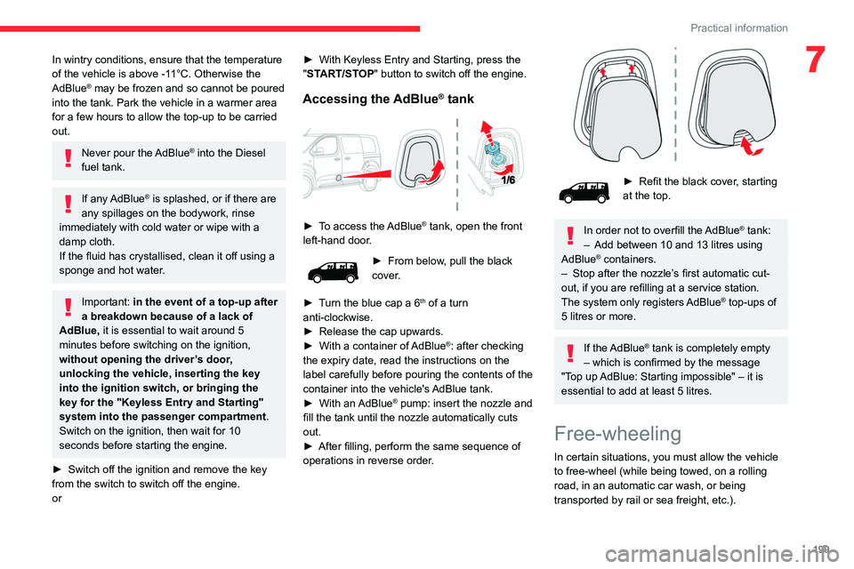 CITROEN DISPATCH SPACETOURER DAG 2021  Handbook (in English) 199
Practical information
7In wintry conditions, ensure that the temperature 
of the vehicle is above -11°C. Otherwise the 
AdBlue
® may be frozen and so cannot be poured 
into the tank. Park the ve