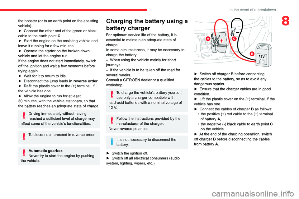 CITROEN DISPATCH SPACETOURER 2021  Handbook (in English) 221
In the event of a breakdown
8the booster (or to an earth point on the assisting 
vehicle).
► 
Connect the other end of the green or black 
cable to the earth point

 
C
 .
►
 
Start the engine