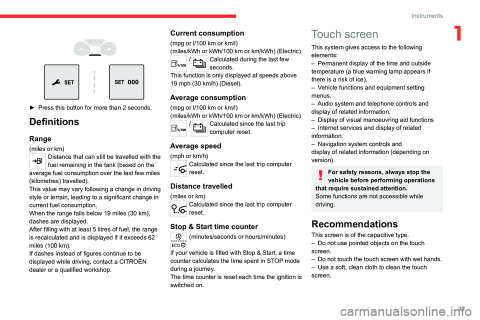 CITROEN DISPATCH SPACETOURER 2021 Handbook (in English) 25
Instruments
1
► Press this button for more than 2 seconds.
Definitions
Range
(miles or km)Distance that can still be travelled with the
fuel remaining in the tank (based on the
average f CITROEN DISPATCH SPACETOURER 2021 Handbook (in English) 25
Instruments
1
► Press this button for more than 2 seconds.
Definitions
Range
(miles or km)Distance that can still be travelled with the
fuel remaining in the tank (based on the
average f