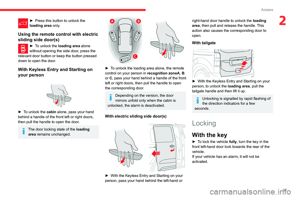 CITROEN DISPATCH SPACETOURER 2021  Handbook (in English) 33
Access
2► Press this button to unlock the 
loading area  only.
Using the remote control with electric 
sliding side door(s)
► To unlock the loading area alone 
without opening the side door, pr